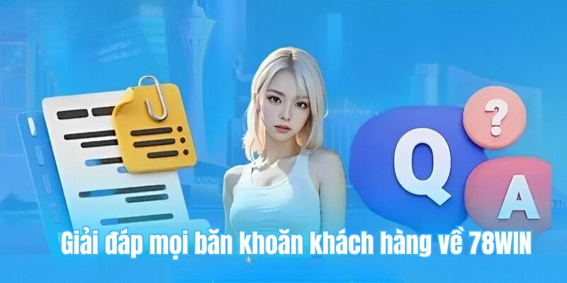 Giải đáp mọi băn khoăn khách hàng về 78WIN