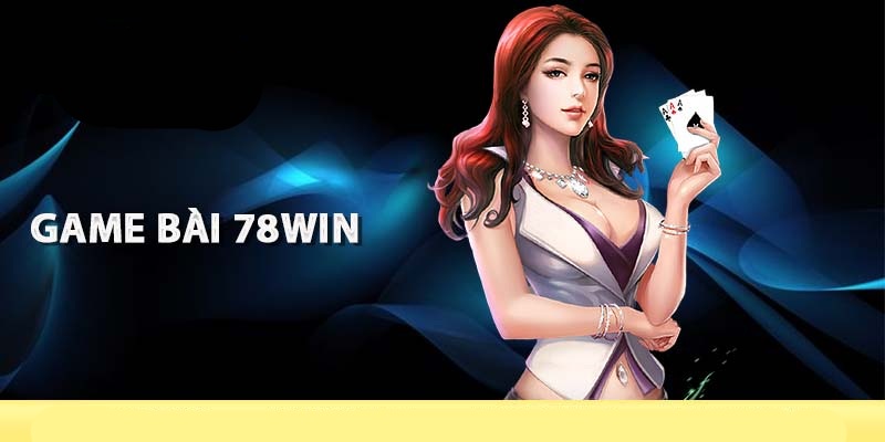 Đôi nét về game bài 78WIN cho thành viên mới tham gia